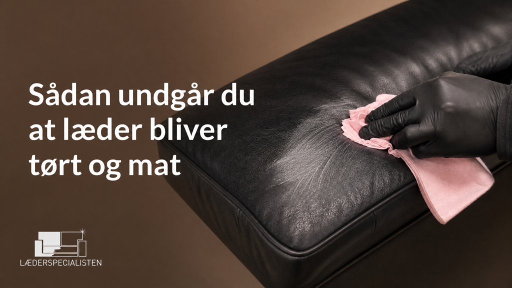 Sådan undgår du at læder bliver tørt og mat